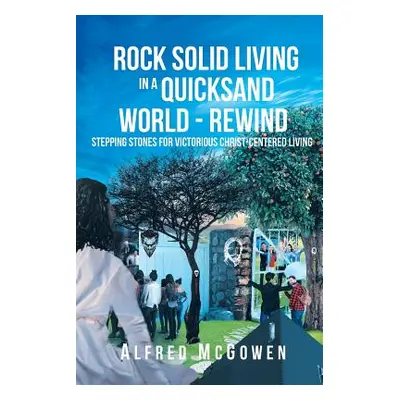 "Rock Solid Living in A Quicksand World - Rewind: Stepping Stones for Victorious Christ-Centered