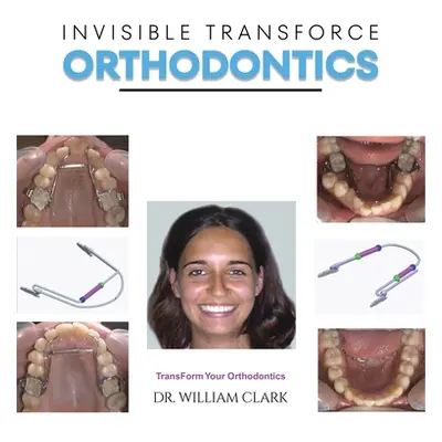 "Invisible TransForce Orthodontics" - "" ("Clark William")