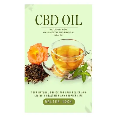 "Cbd Oil: Naturally Heal Your Mental and Physical Health