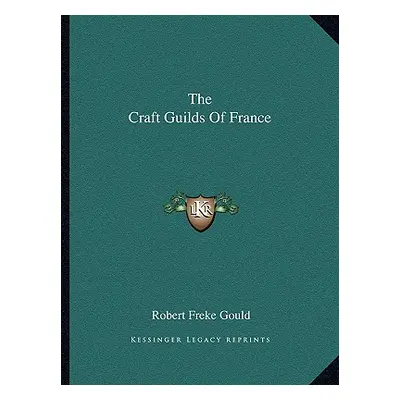 "The Craft Guilds Of France" - "" ("Gould Robert Freke")