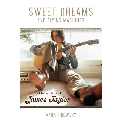 "Sweet Dreams and Flying Machines: The Life and Music of James Taylor" - "" ("Ribowsky Mark")