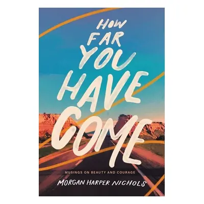 "How Far You Have Come: Musings on Beauty and Courage" - "" ("Nichols Morgan Harper")