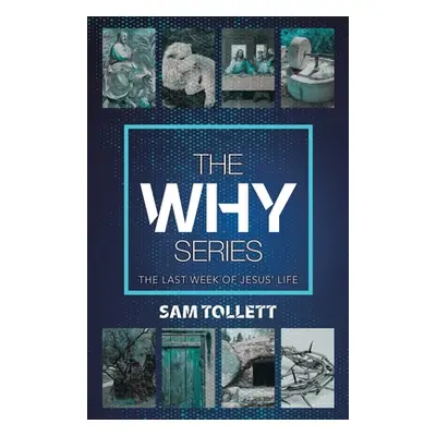 "The Why Series: The Last Week of Jesus' Life" - "" ("Tollett Sam")