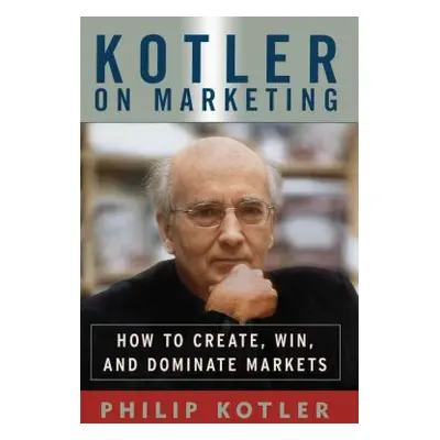 "Kotler on Marketing: How to Create, Win, and Dominate Markets" - "" ("Kotler Philip")