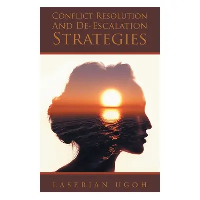 "Conflict Resolution And De-Escalation Strategies" - "" ("Ugoh Laserian")