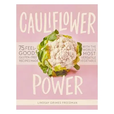 Cauliflower Power: 75 Feel-Good, Gluten-Free Recipes Made with the World's Most Versatile Vegeta