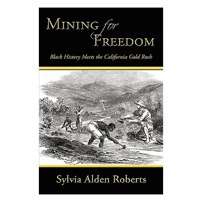 "Mining for Freedom: Black History Meets the California Gold Rush" - "" ("Roberts Sylvia Alden")