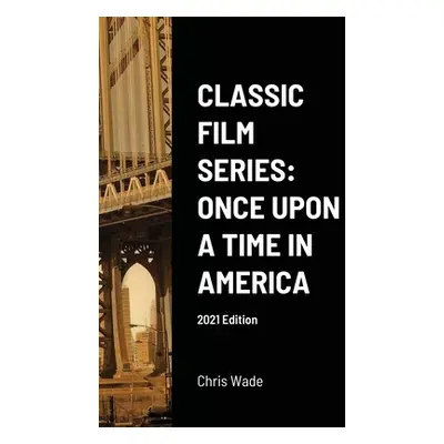 "Classic Film Series: Once Upon a Time in America 2021 Edition" - "" ("Wade Chris")