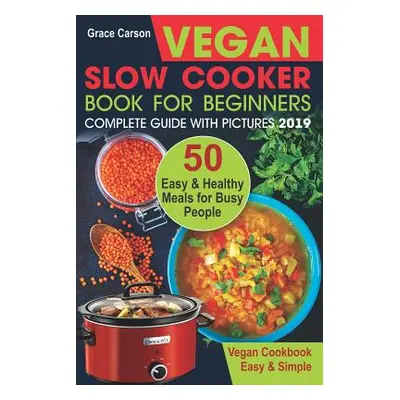 "Vegan Slow Cooker Book for Beginners: 50 Easy and Healthy Meals for Busy People