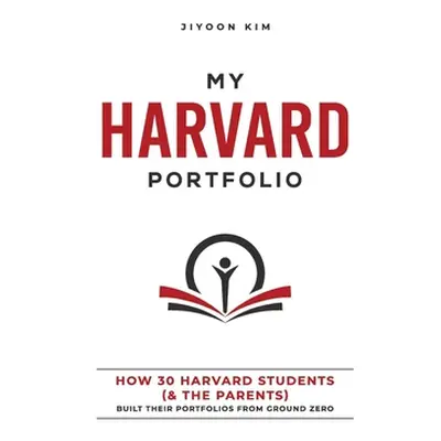 "My Harvard Portfolio: How 30 Harvard Students (and the Parents) Built their Portfolios from Gro