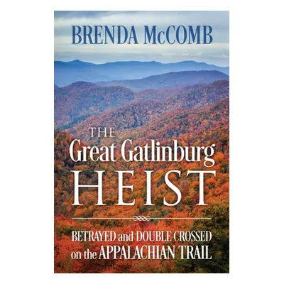 "The Great Gatlinburg Heist: Betrayed and Double Crossed on the Appalachian Trail" - "" ("McComb