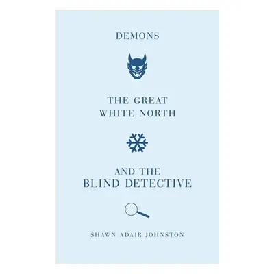 "Demons, the Great White North and the Blind Detective" - "" ("Johnston Shawn Adair")