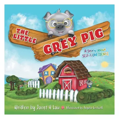 "The Little Grey Pig: A Story About Self-Confidence" - "" ("Lau Janet H.")