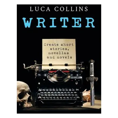 "Writer: How to Write Short Stories Novellas and Novels" - "" ("Collins Luca")