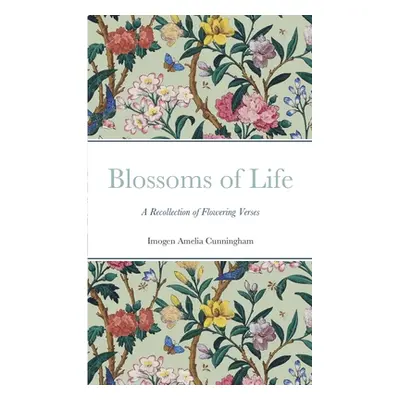 "Blossoms of Life: A Recollection of Flowering Verses" - "" ("Cunningham Imogen Amelia")