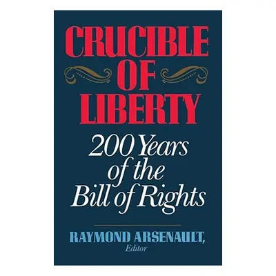 "Crucible of Liberty: 200 Years of the Bill of Rights" - "" ("Arsenault Raymond")