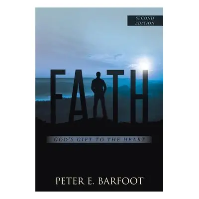 "Faith: God's Gift to the Heart" - "" ("Barfoot Peter E.")