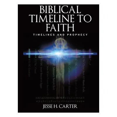 "Biblical Timeline to Faith: Timelines and Prophecy" - "" ("Carter Jesse H.")