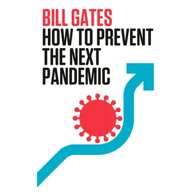 "How to Prevent the Next Pandemic" - "" ("Gates Bill")