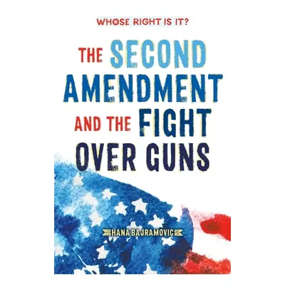 "Whose Right Is It? the Second Amendment and the Fight Over Guns" - "" ("Bajramovic Hana")