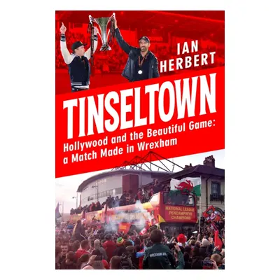 Tinseltown - Hollywood and the Beautiful Game - a Match Made in Wrexham (Herbert Ian)