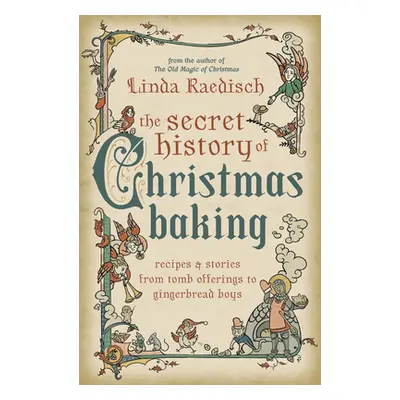 "The Secret History of Christmas Baking: Recipes & Stories from Tomb Offerings to Gingerbread Bo