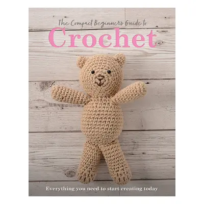 "The Compact Beginner's Guide to Crochet: Everything You Need to Start Creating Today" - "" ("Br