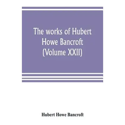 "The works of Hubert Howe Bancroft (Volume XXII): History of California (Volume V) 1846-1848" - 