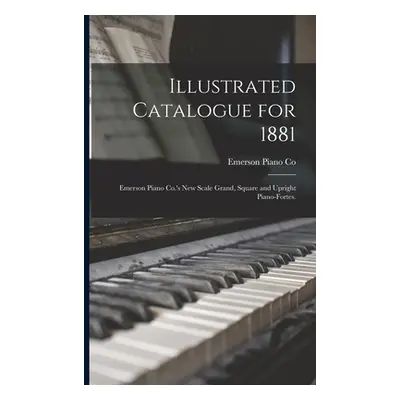 "Illustrated Catalogue for 1881: Emerson Piano Co.'s New Scale Grand, Square and Upright Piano-f