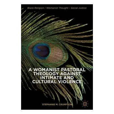 "A Womanist Pastoral Theology Against Intimate and Cultural Violence" - "" ("Crumpton Stephanie 