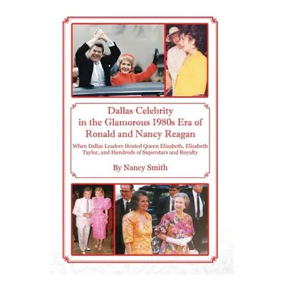 "Dallas Celebrity in the Glamorous 1980s Era of Ronald and Nancy Reagan: When Dallas Leaders Hos