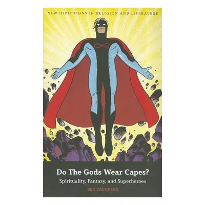 "Do the Gods Wear Capes?: Spirituality, Fantasy, and Superheroes" - "" ("Saunders Ben")