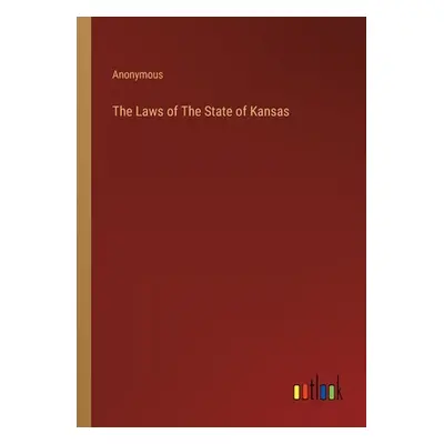 "The Laws of The State of Kansas" - "" ("Anonymous")