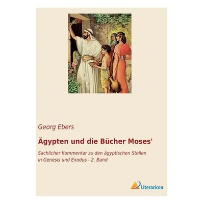 "gypten und die Bcher Moses': Sachlicher Kommentar zu den gyptischen Stellen in Genesis und Exod