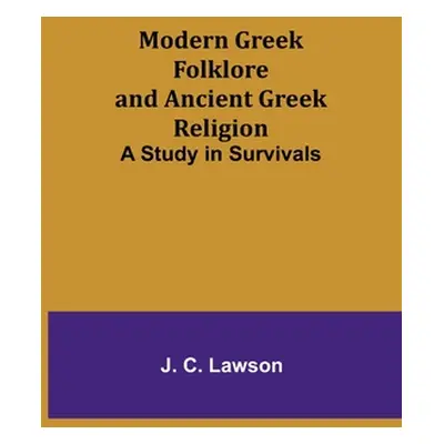 "Modern Greek Folklore and Ancient Greek Religion: A Study in Survivals" - "" ("Lawson J. C.")