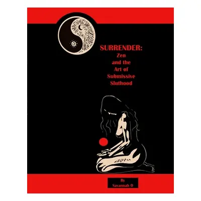 "Surrender: Zen and the Art of Submissive Sluthood" - "" ("O Savannah")