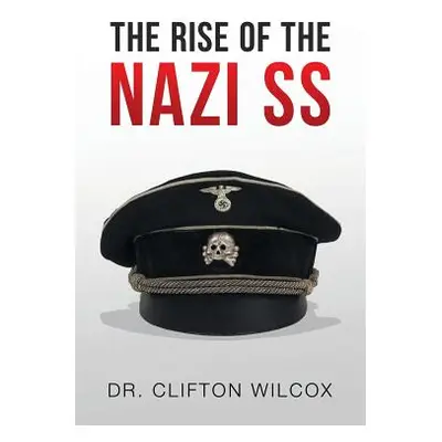 "The Rise of the Nazi SS" - "" ("Wilcox Clifton")