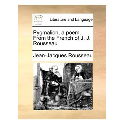 "Pygmalion, a Poem. from the French of J. J. Rousseau." - "" ("Rousseau Jean Jacques")