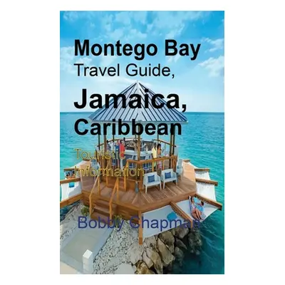 "Montego Bay Travel Guide, Jamaica, Caribbean: Touristic Information" - "" ("Chapman Bobby")