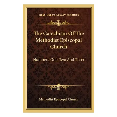 "The Catechism Of The Methodist Episcopal Church: Numbers One, Two And Three" - "" ("Methodist E