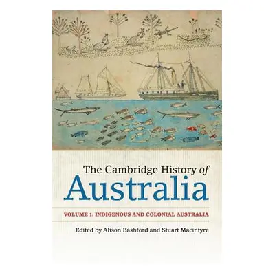 "The Cambridge History of Australia: Volume 1, Indigenous and Colonial Australia" - "" ("Bashfor