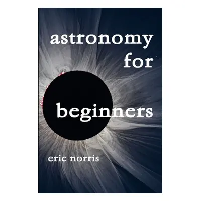 "Astronomy For Beginners" - "" ("Norris Eric")