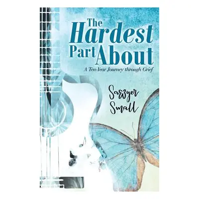 "The Hardest Part About: A Ten-Year Journey Through Grief" - "" ("Small Sawyer")