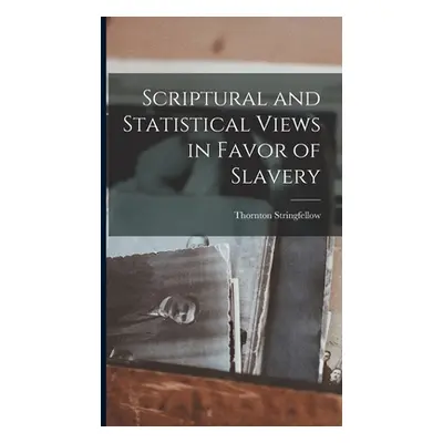 "Scriptural and Statistical Views in Favor of Slavery" - "" ("Stringfellow Thornton")