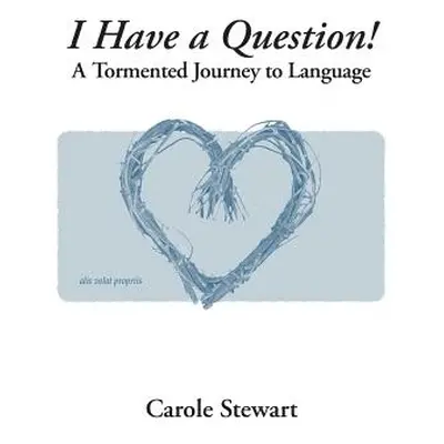 "I Have a Question!: A Tormented Journey to Language" - "" ("Stewart Carole")