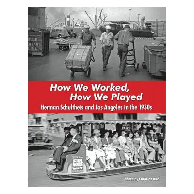 "How We Worked, How We Played: Herman Schultheis and Los Angeles in the 1930s" - "" ("Rice Chris