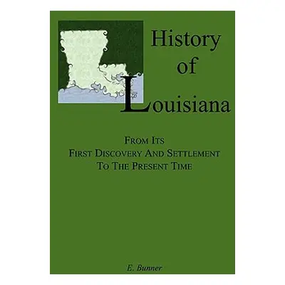 "History of Louisiana, From its First Discovery and Settlement to the Present Time" - "" ("Bunne