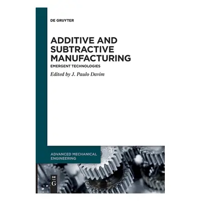 "Additive and Subtractive Manufacturing: Emergent Technologies" - "" ("Davim J. Paulo")