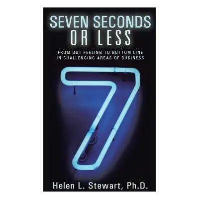 "Seven Seconds or Less: From Gut Feeling to Bottom Line in Challenging Areas of Business" - "" (