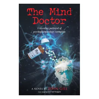 "The Mind Doctor: A revealing portrayal of psychopharmacology corruption" - "" ("Gill John")